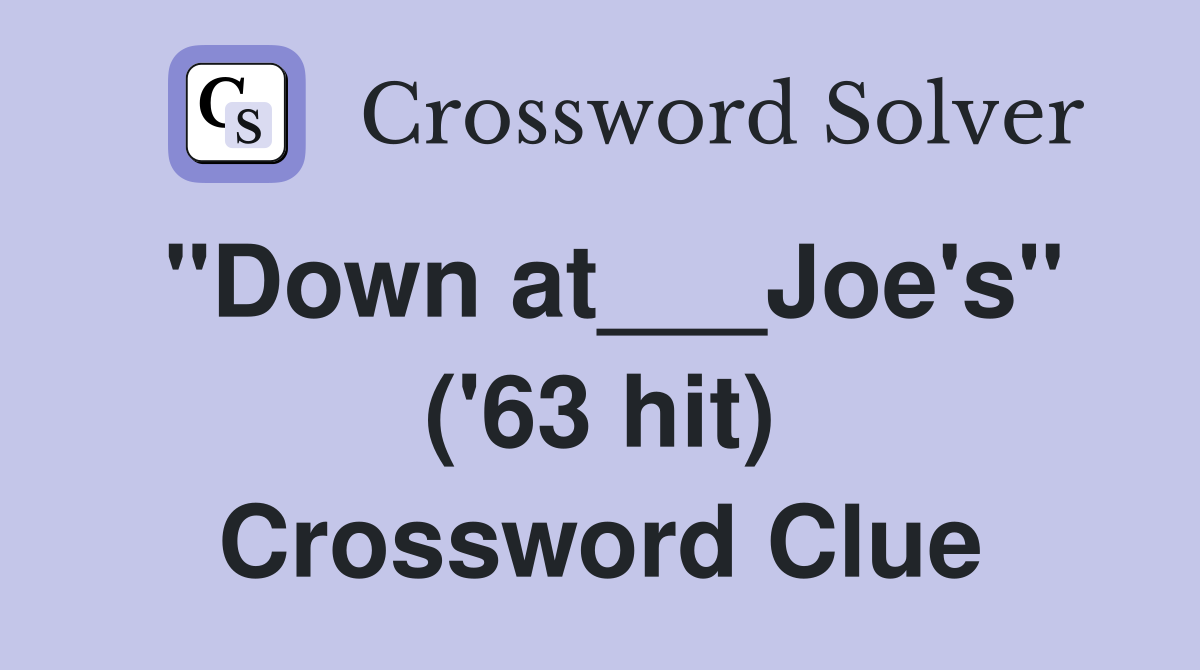 "Down at___Joe's" ('63 hit) Crossword Clue