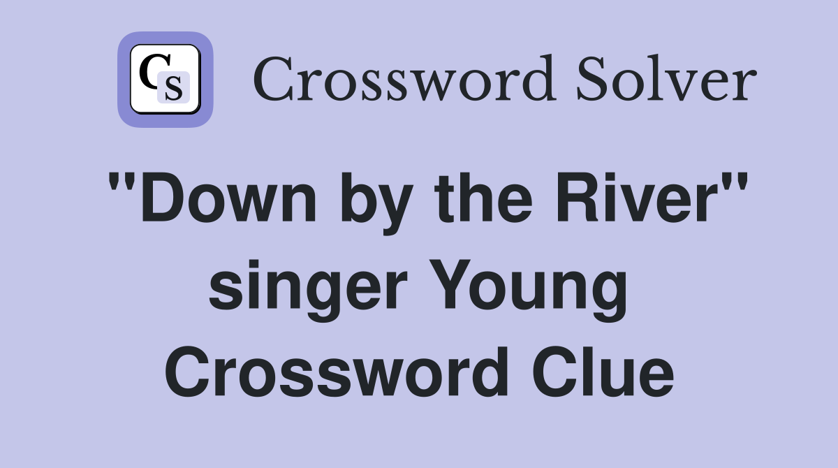 "Down by the River" singer Young Crossword Clue