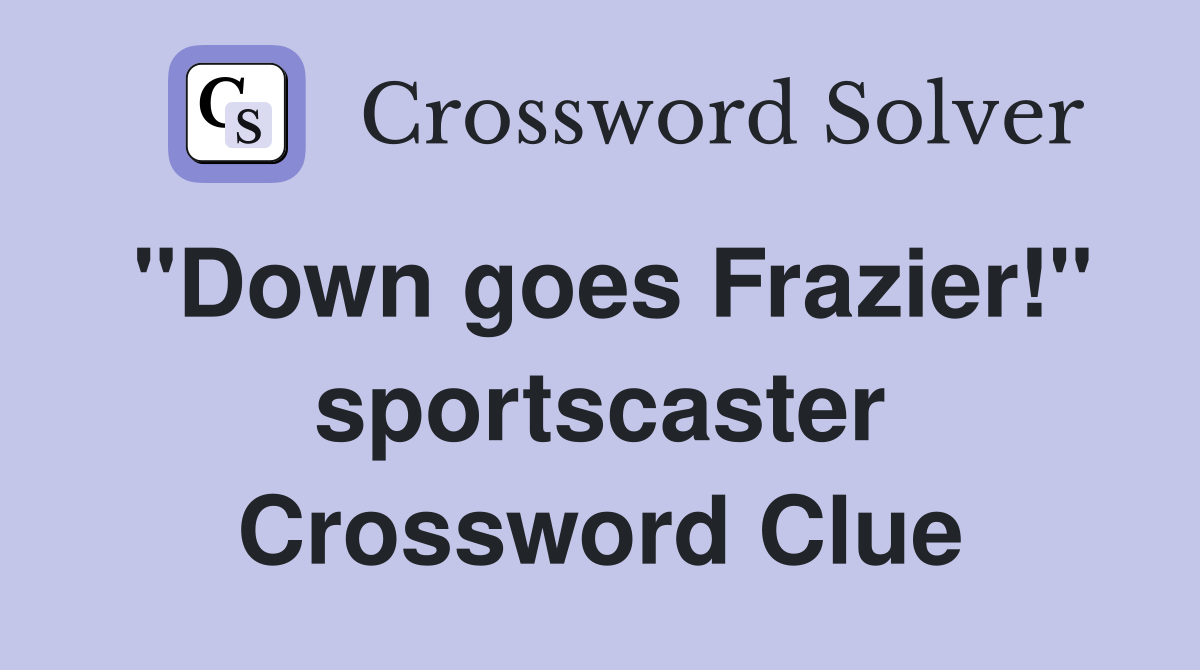"Down goes Frazier!" sportscaster Crossword Clue