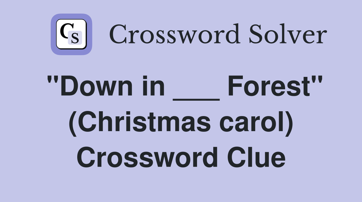 "Down in ___ Forest" (Christmas carol) Crossword Clue