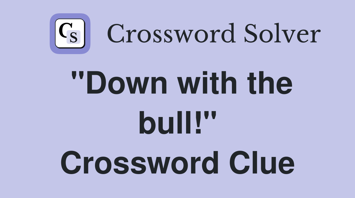 "Down with the bull!" Crossword Clue