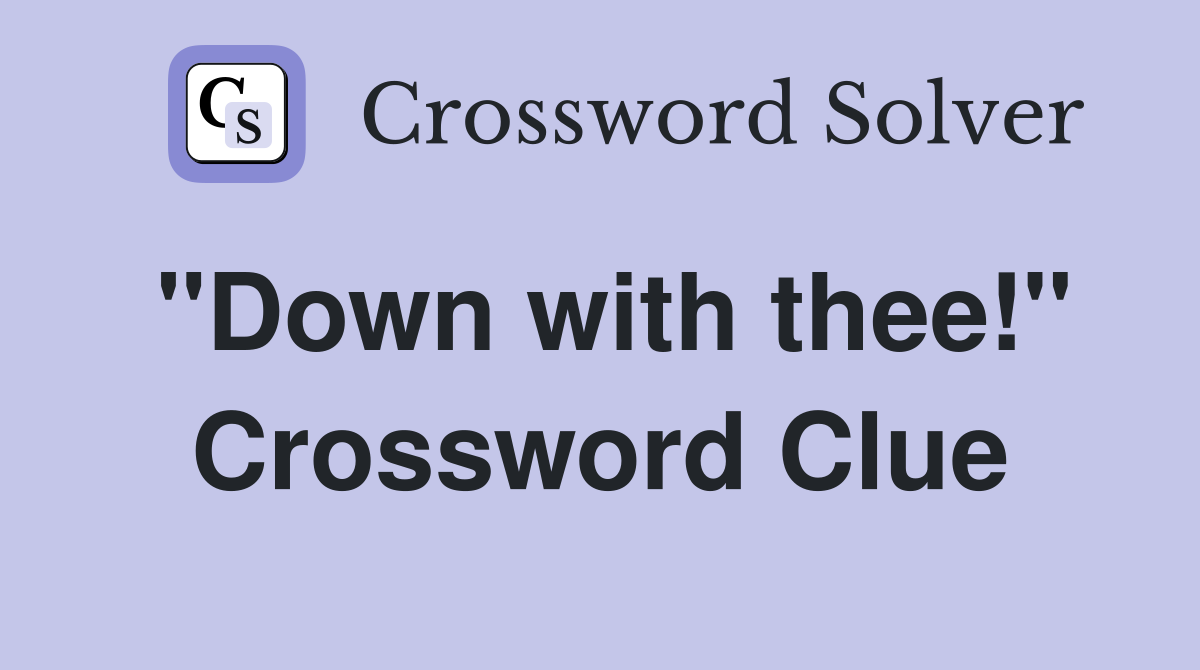 "Down with thee!" Crossword Clue