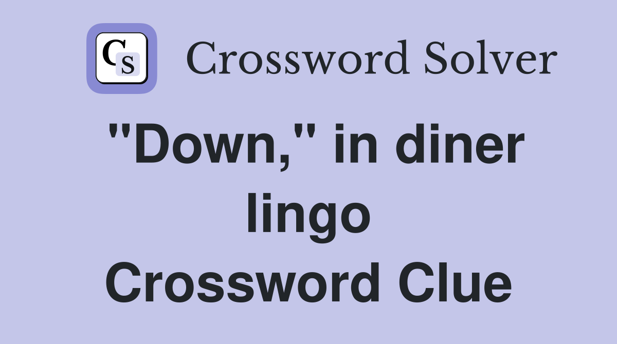 "Down," in diner lingo Crossword Clue