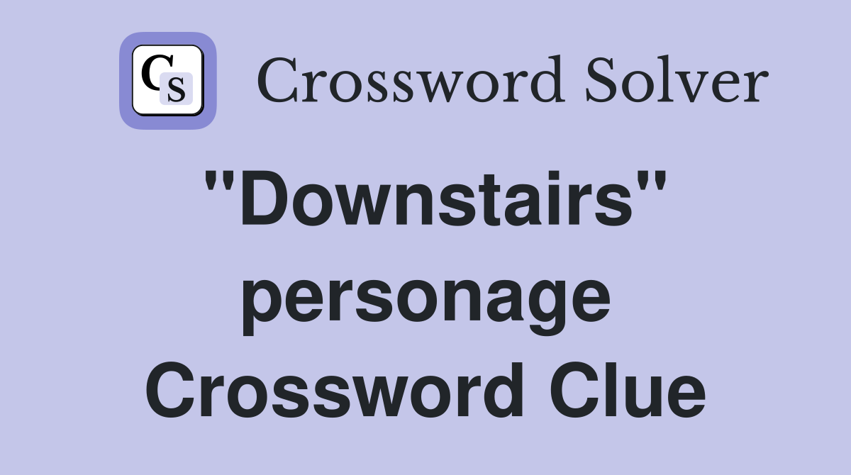 "Downstairs" personage Crossword Clue