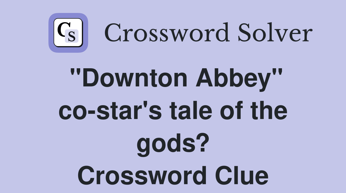 "Downton Abbey" co-star's tale of the gods? Crossword Clue