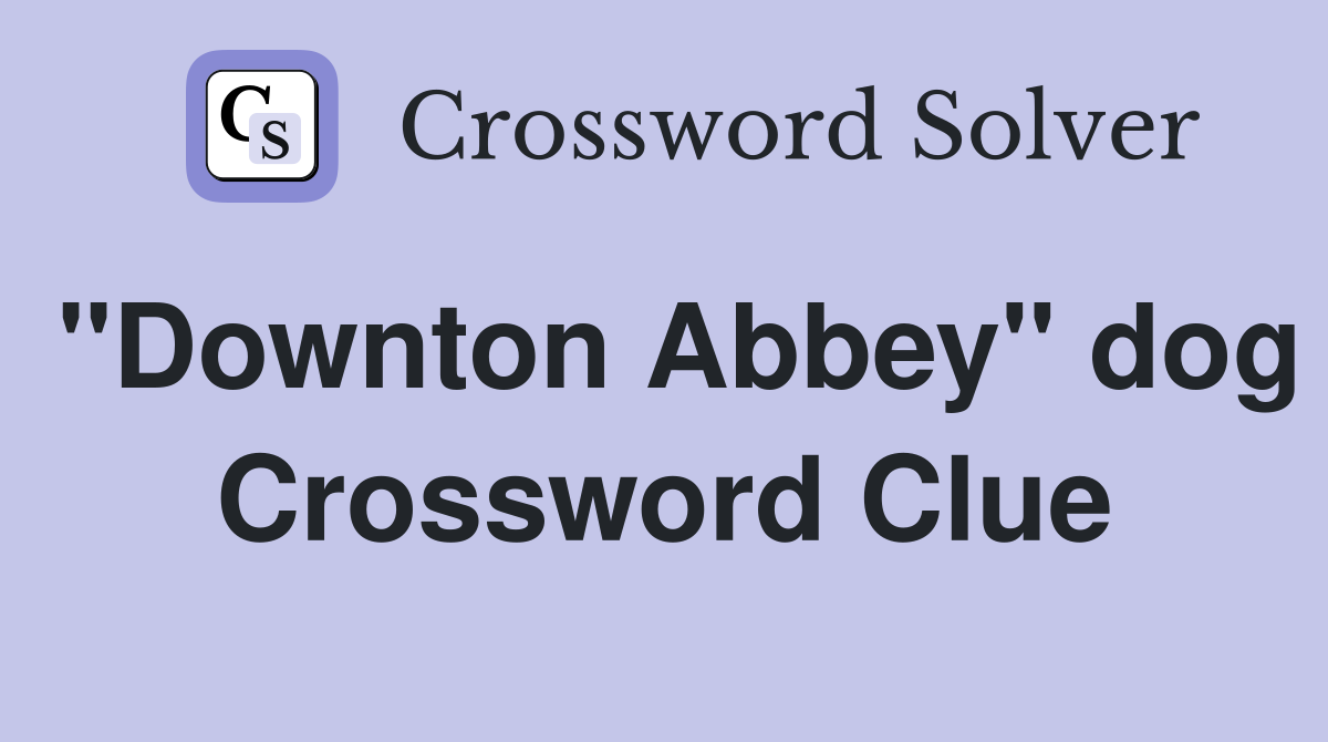 "Downton Abbey" dog Crossword Clue