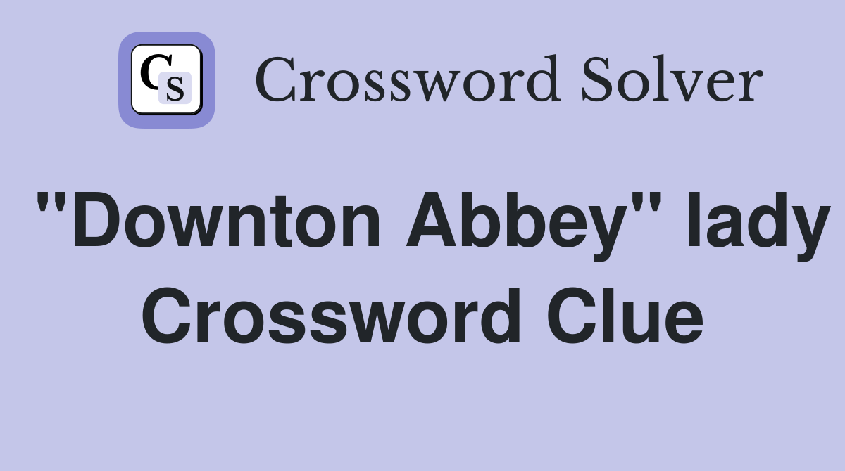 "Downton Abbey" lady Crossword Clue
