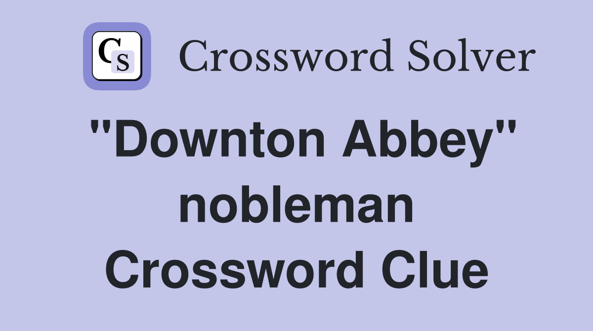 "Downton Abbey" nobleman Crossword Clue