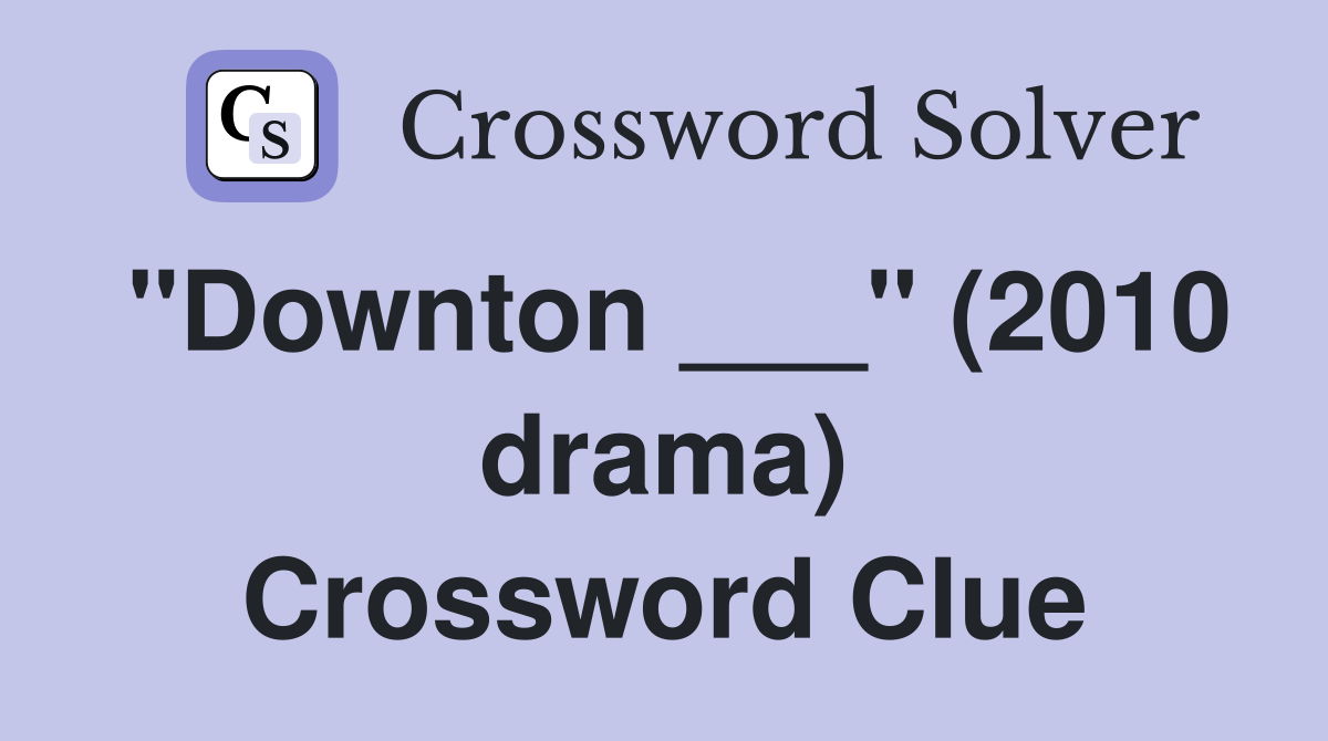 "Downton ___" (2010 drama) Crossword Clue