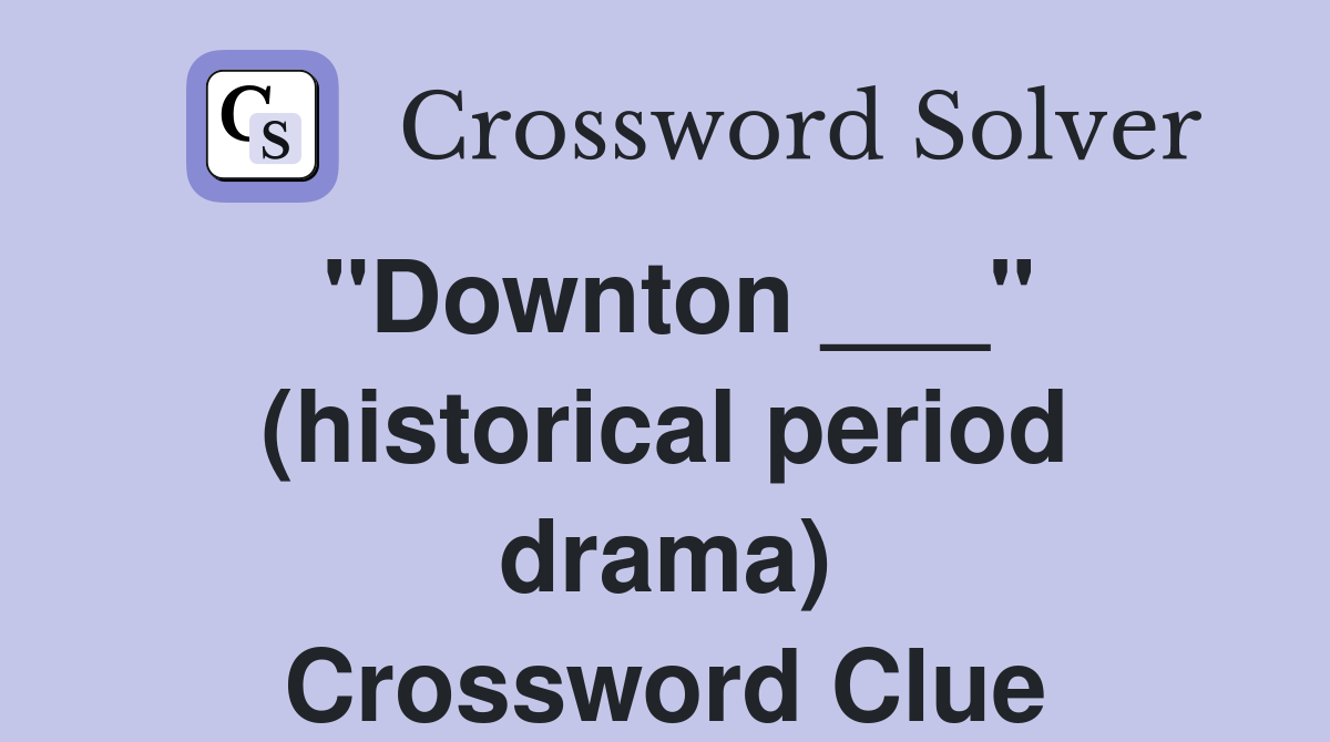 "Downton ___" (historical period drama) Crossword Clue