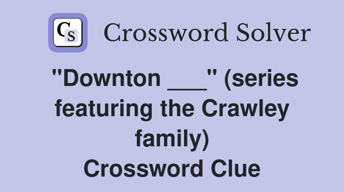 "Downton ___" (series featuring the Crawley family) Crossword Clue