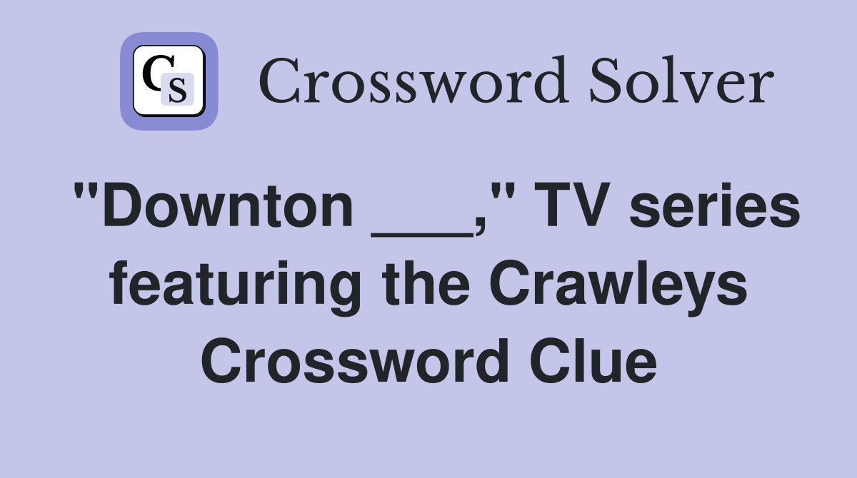 "Downton ___," TV series featuring the Crawleys Crossword Clue