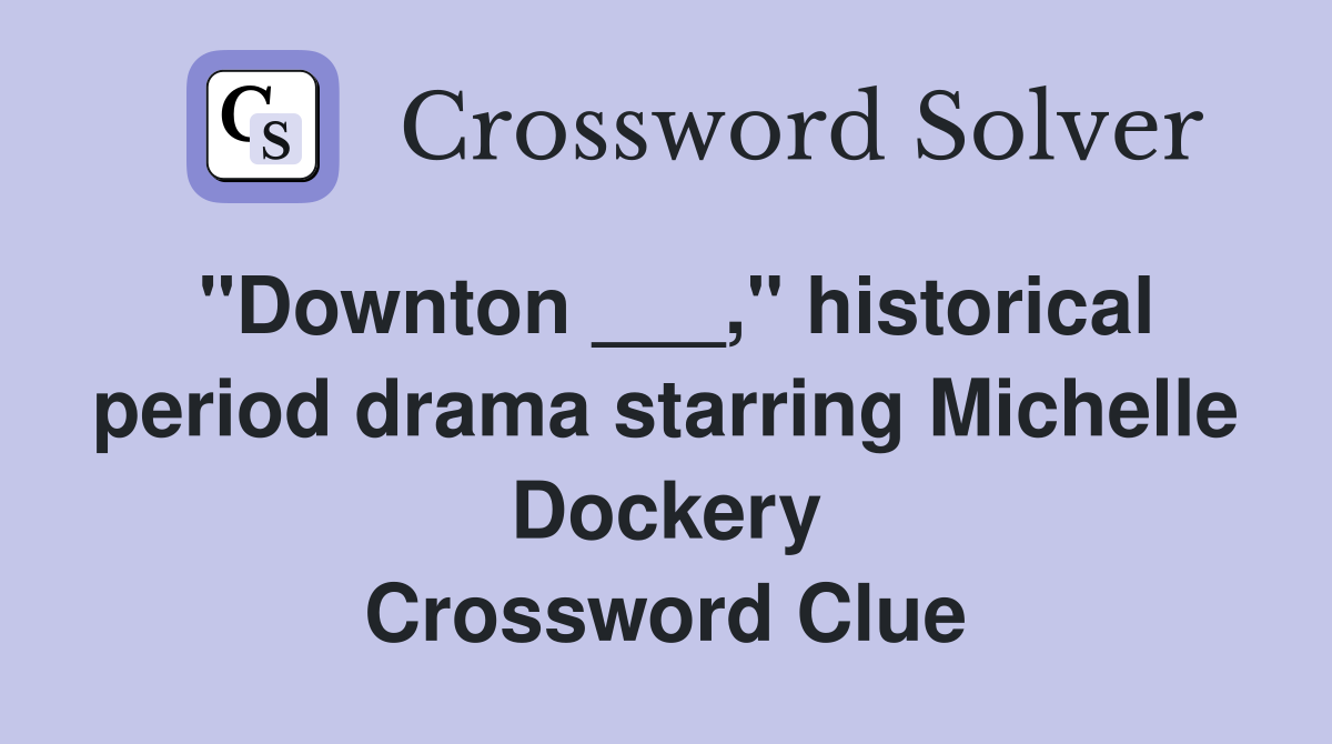 "Downton ___," historical period drama starring Michelle Dockery Crossword Clue
