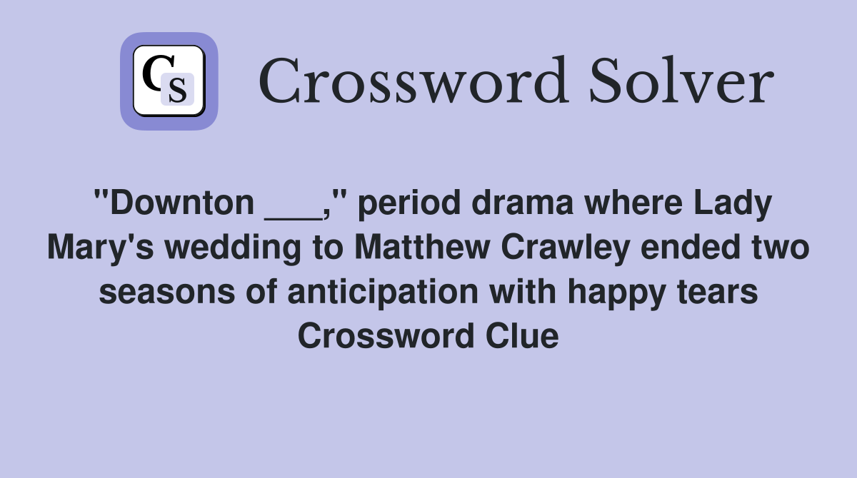 "Downton ___," period drama where Lady Mary's wedding to Matthew Crawley ended two seasons of anticipation with happy tears Crossword Clue