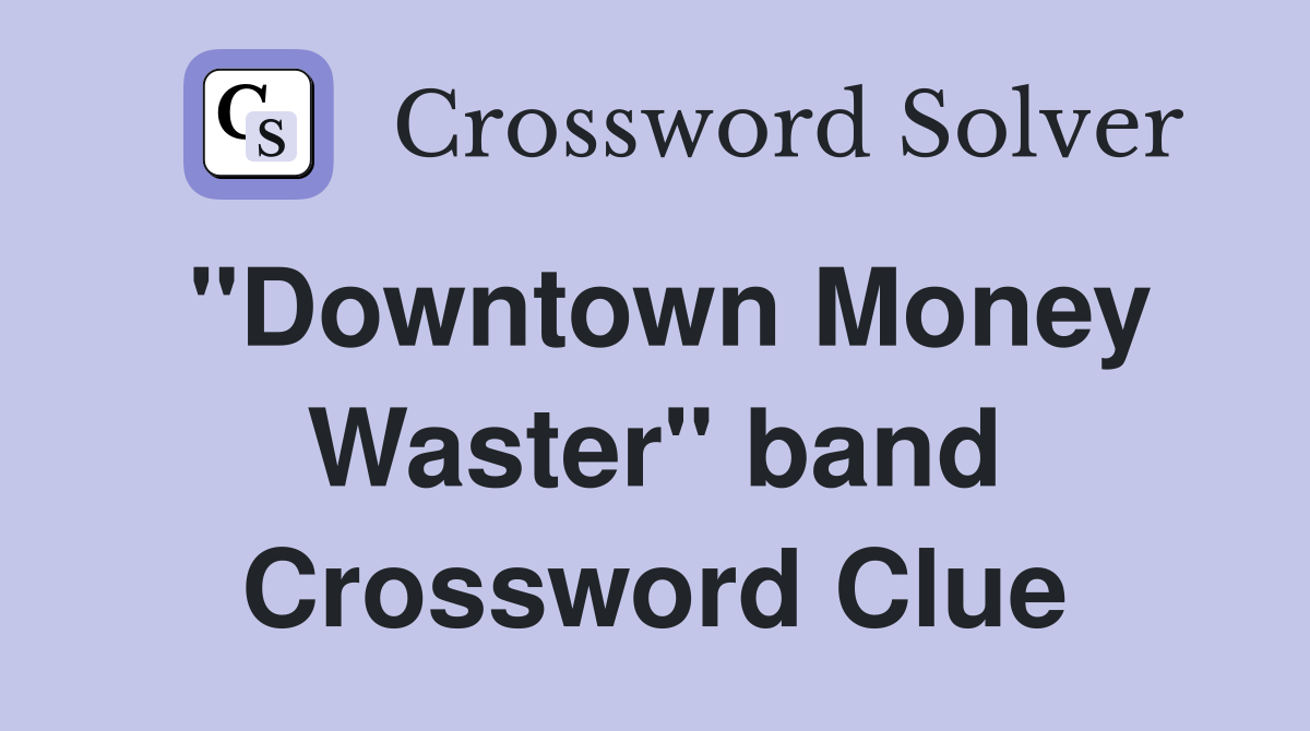 "Downtown Money Waster" band Crossword Clue