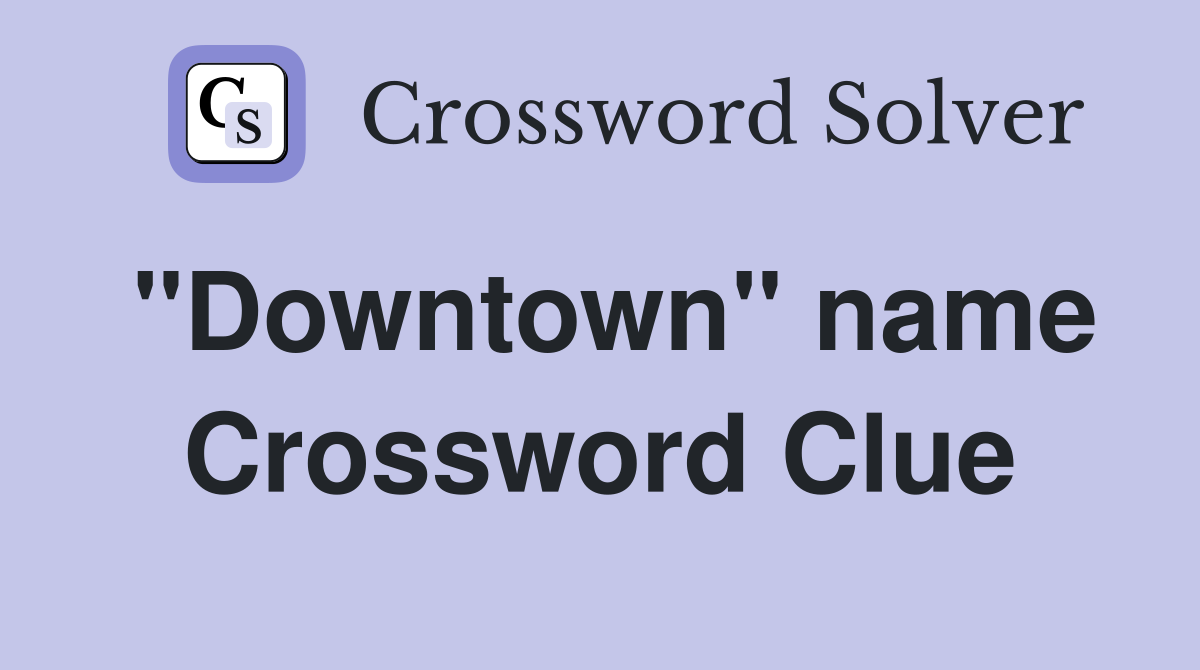 "Downtown" name Crossword Clue