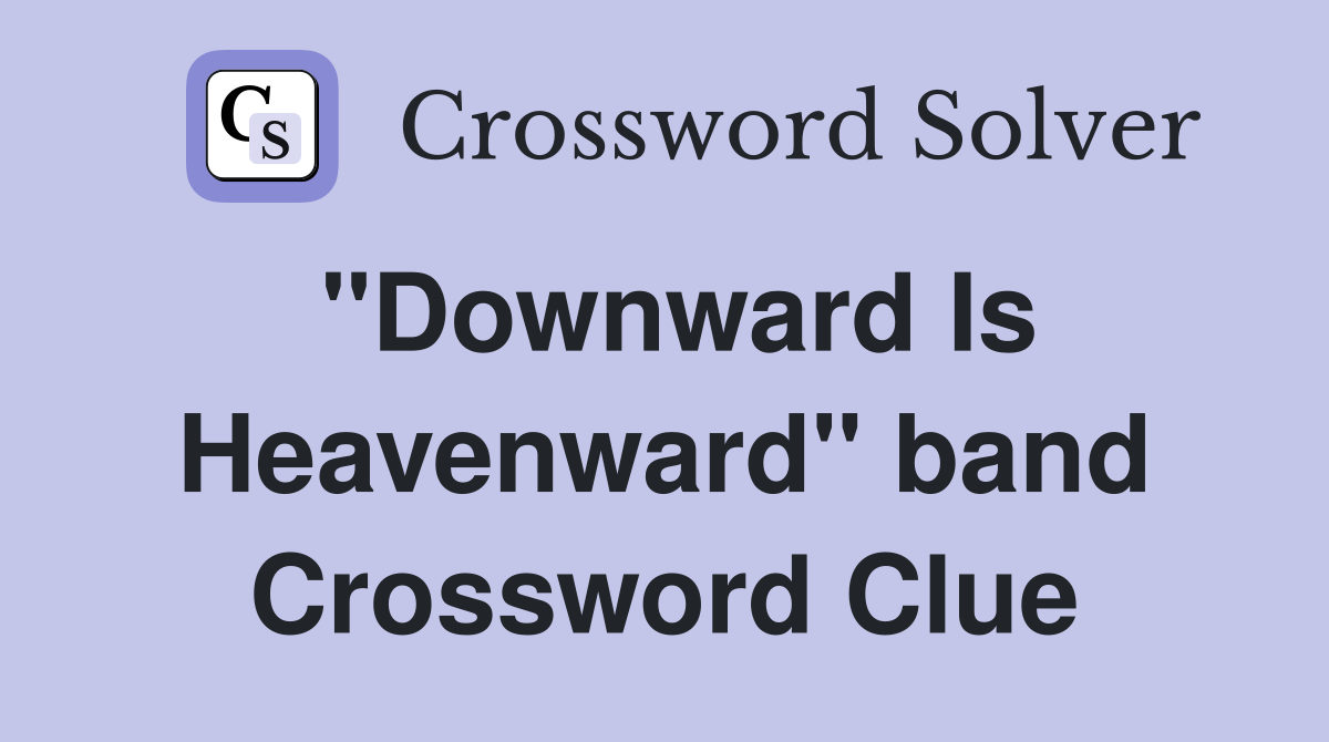 "Downward Is Heavenward" band Crossword Clue