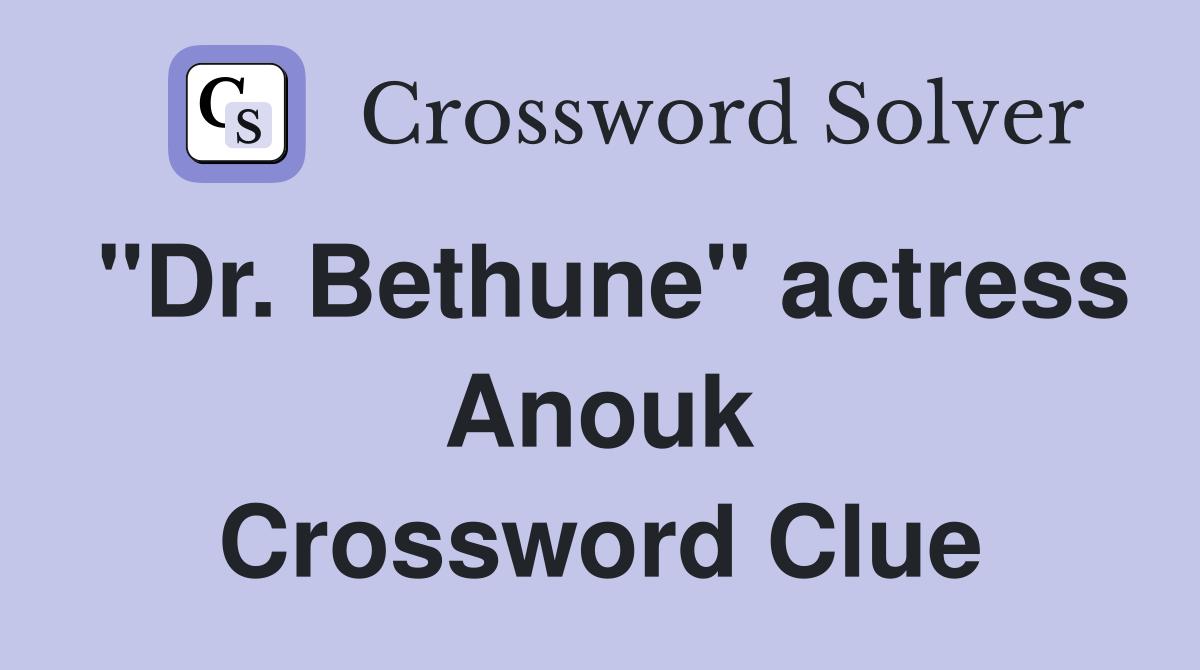 "Dr. Bethune" actress Anouk Crossword Clue
