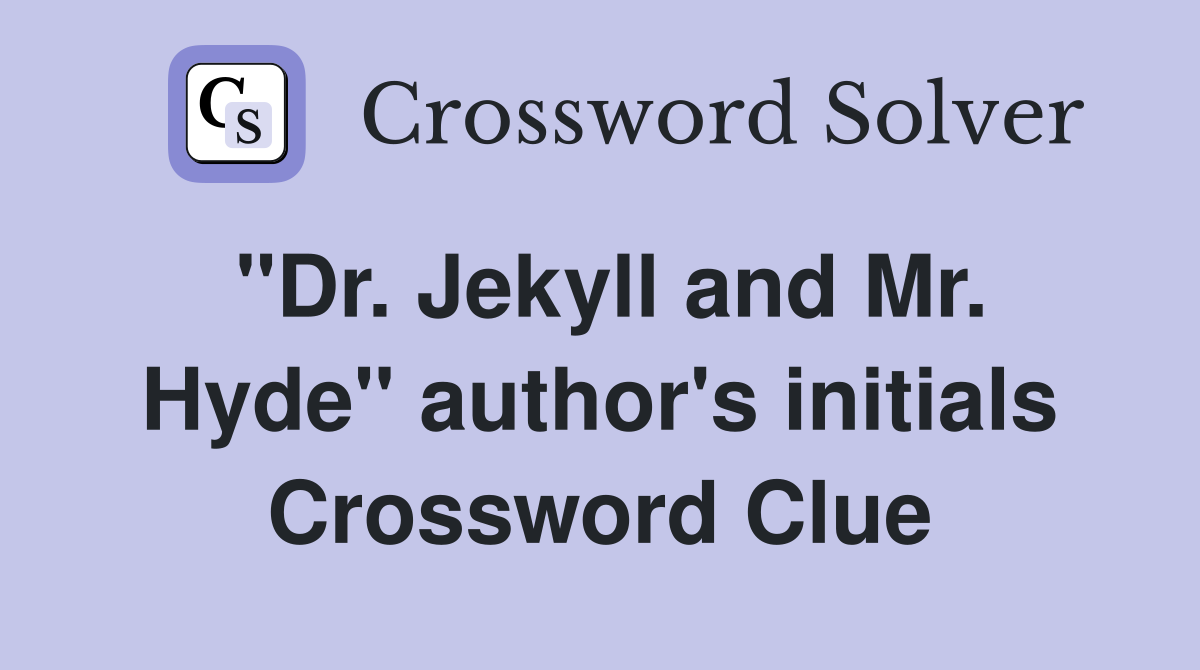 "Dr. Jekyll and Mr. Hyde" author's initials Crossword Clue