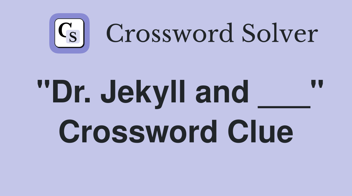 "Dr. Jekyll and ___" Crossword Clue