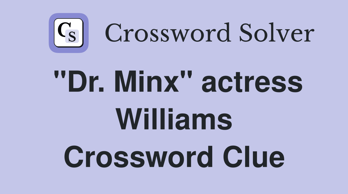 "Dr. Minx" actress Williams Crossword Clue
