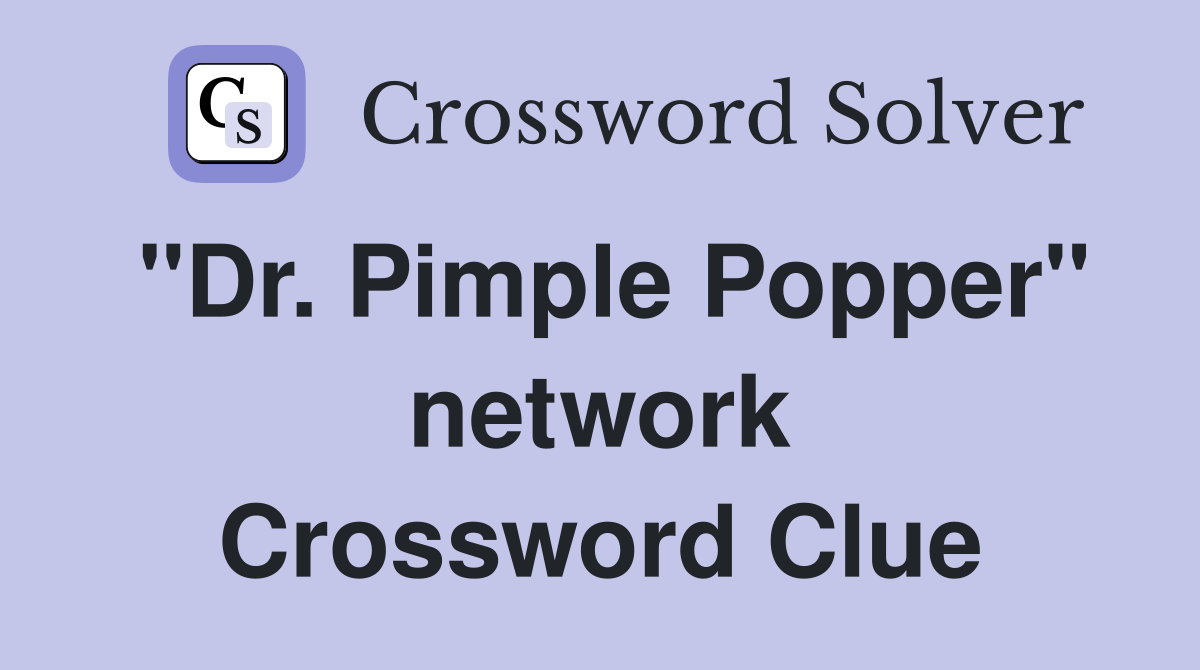 "Dr. Pimple Popper" network Crossword Clue