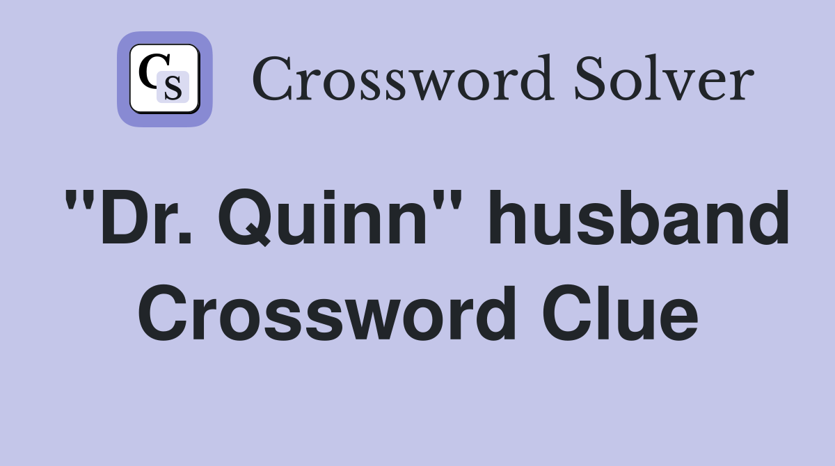 "Dr. Quinn" husband Crossword Clue