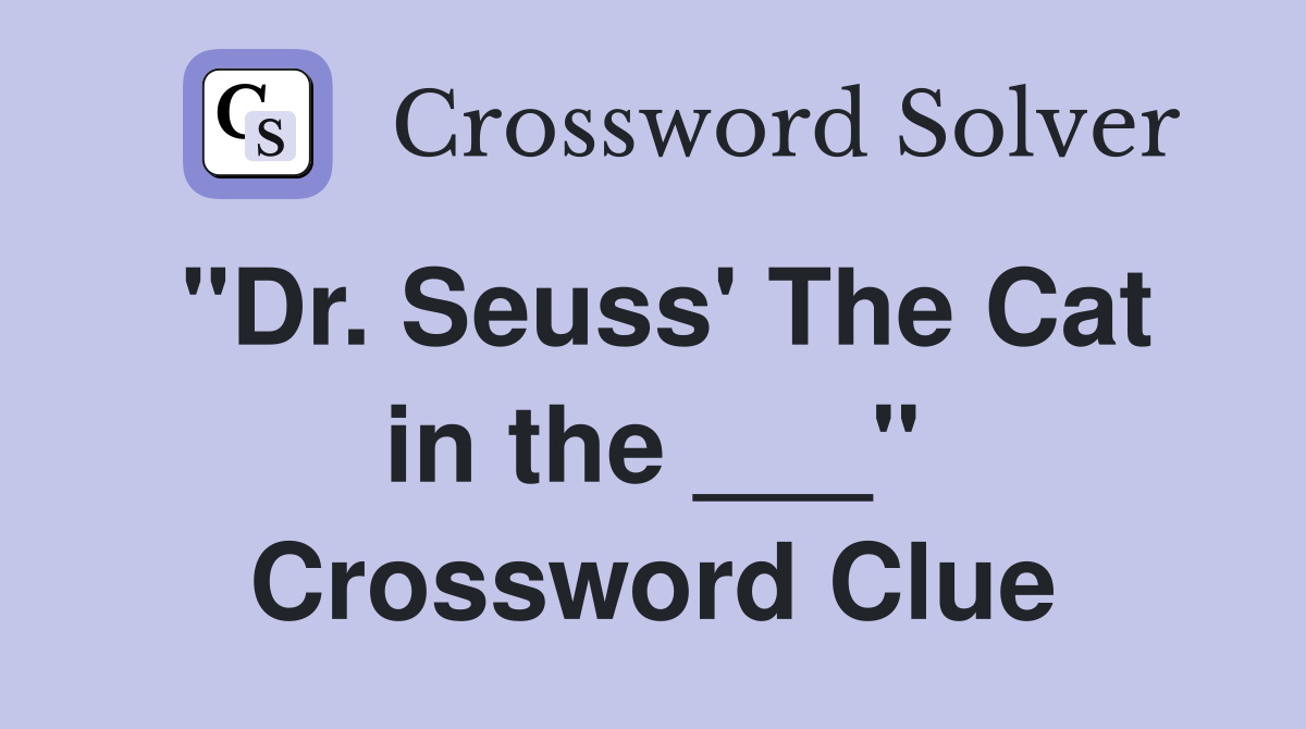 "Dr. Seuss' The Cat in the ___" Crossword Clue