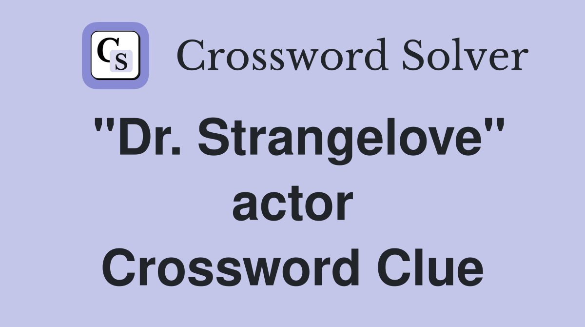 "Dr. Strangelove" actor Crossword Clue