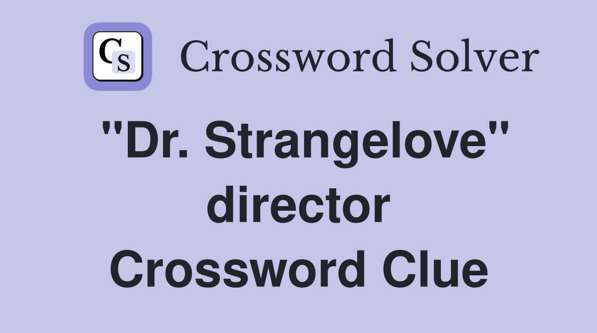 "Dr. Strangelove" director Crossword Clue