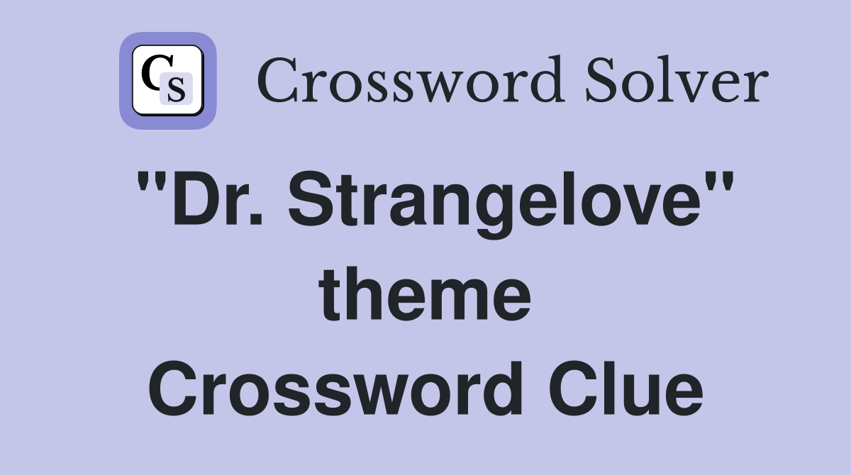 "Dr. Strangelove" theme Crossword Clue