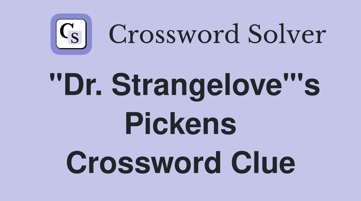 "Dr. Strangelove"'s Pickens Crossword Clue