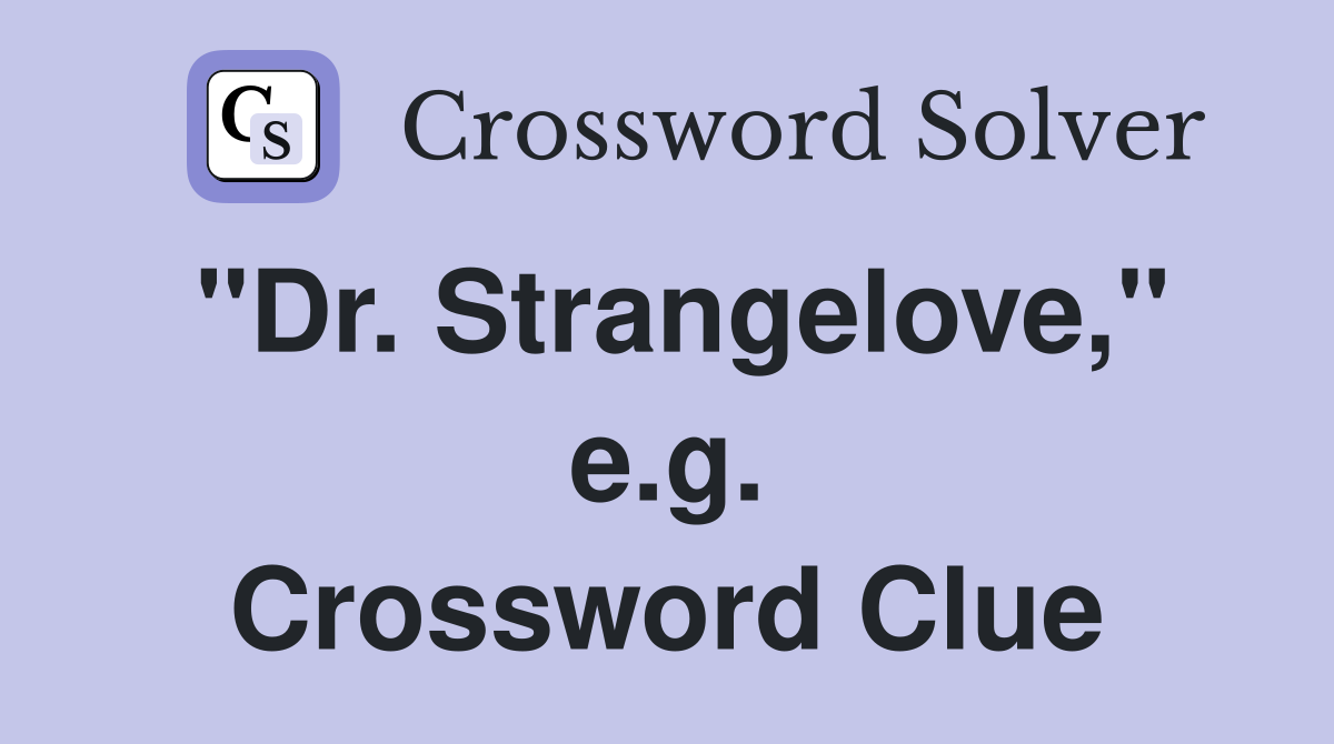 "Dr. Strangelove," e.g. Crossword Clue