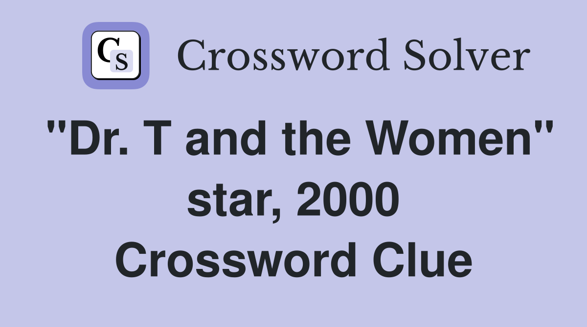 "Dr. T and the Women" star, 2000 Crossword Clue