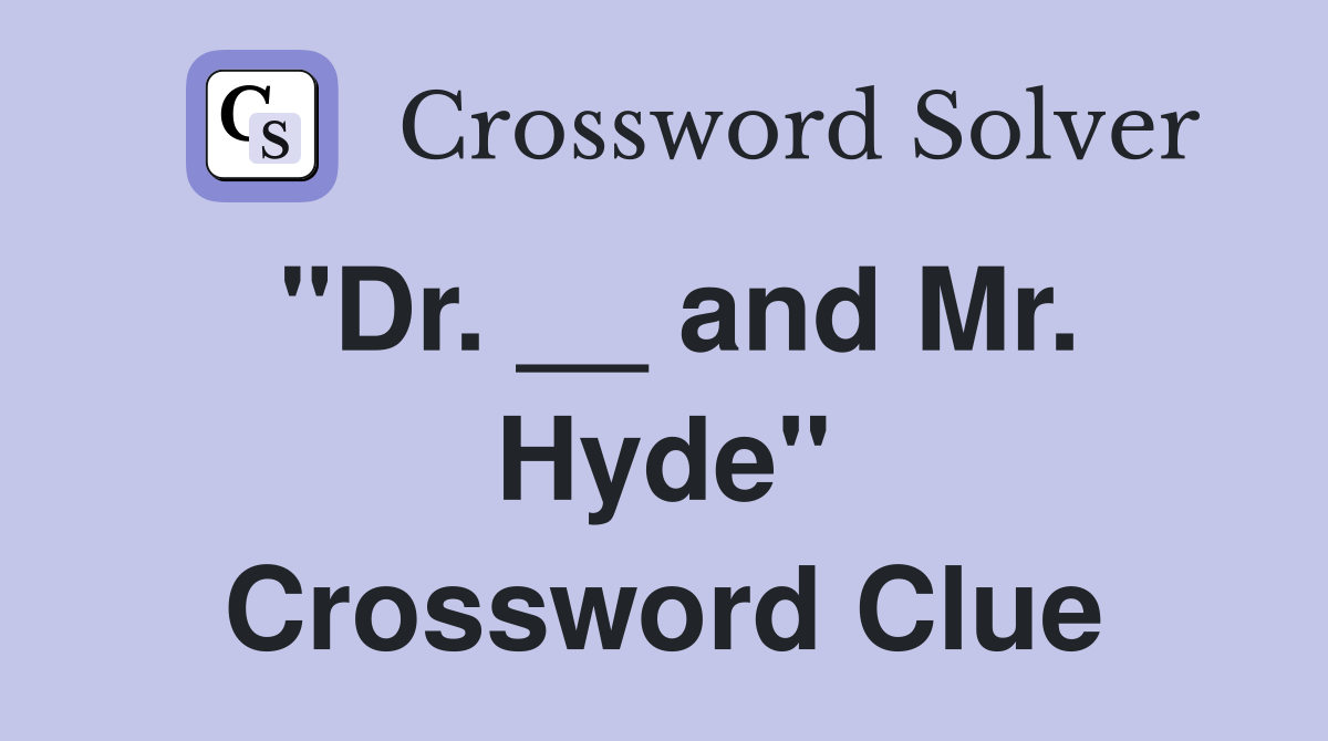 "Dr. __ and Mr. Hyde" Crossword Clue