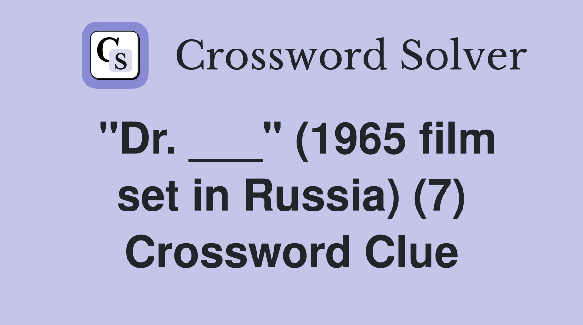 "Dr. ___" (1965 film set in Russia) (7) Crossword Clue