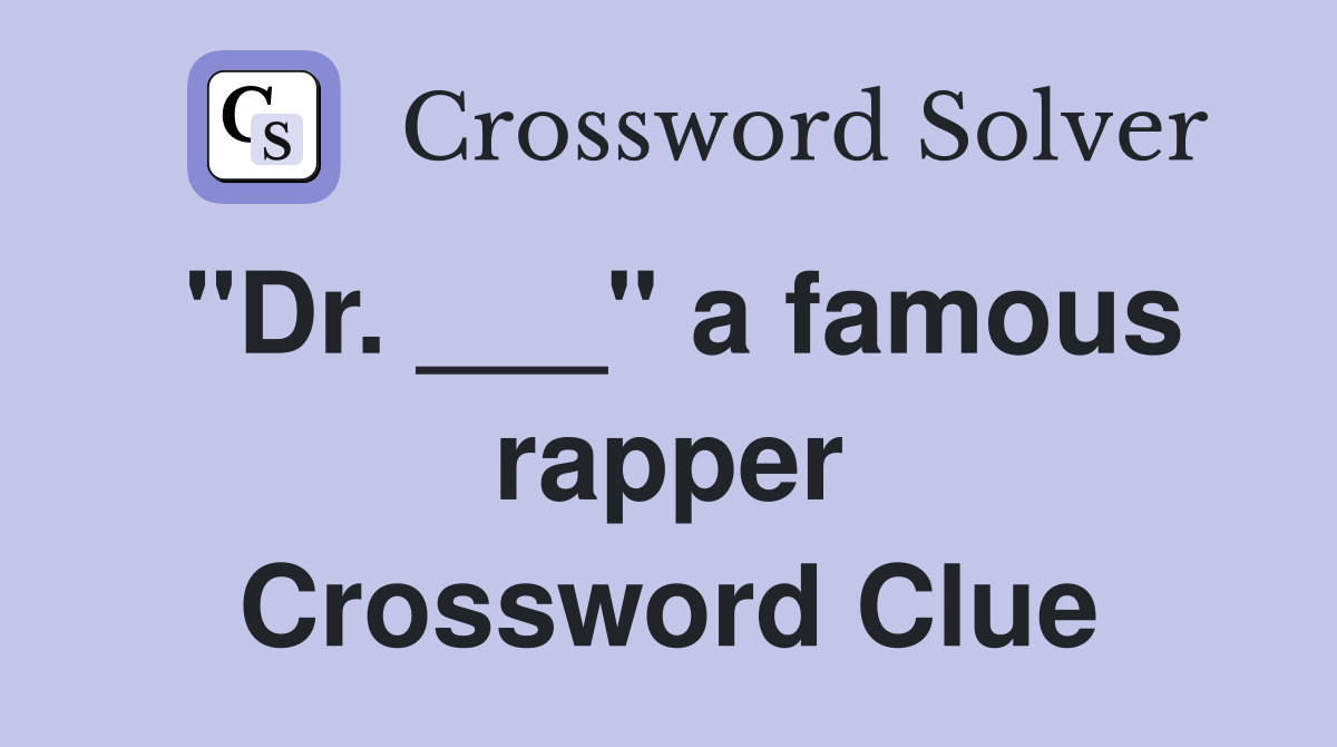 "Dr. ___" a famous rapper Crossword Clue