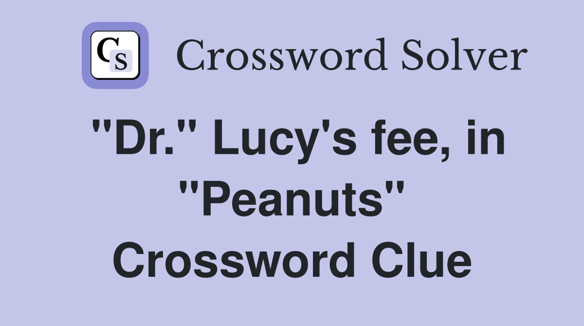 "Dr." Lucy's fee, in "Peanuts" Crossword Clue