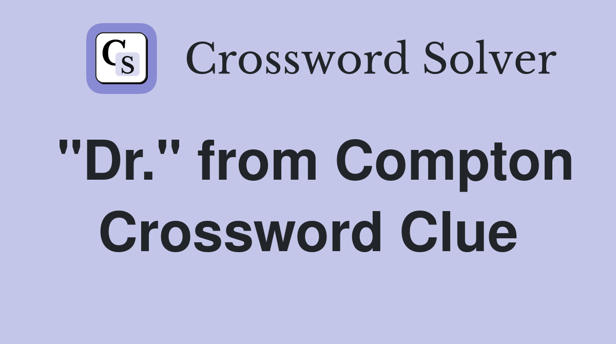 "Dr." from Compton Crossword Clue