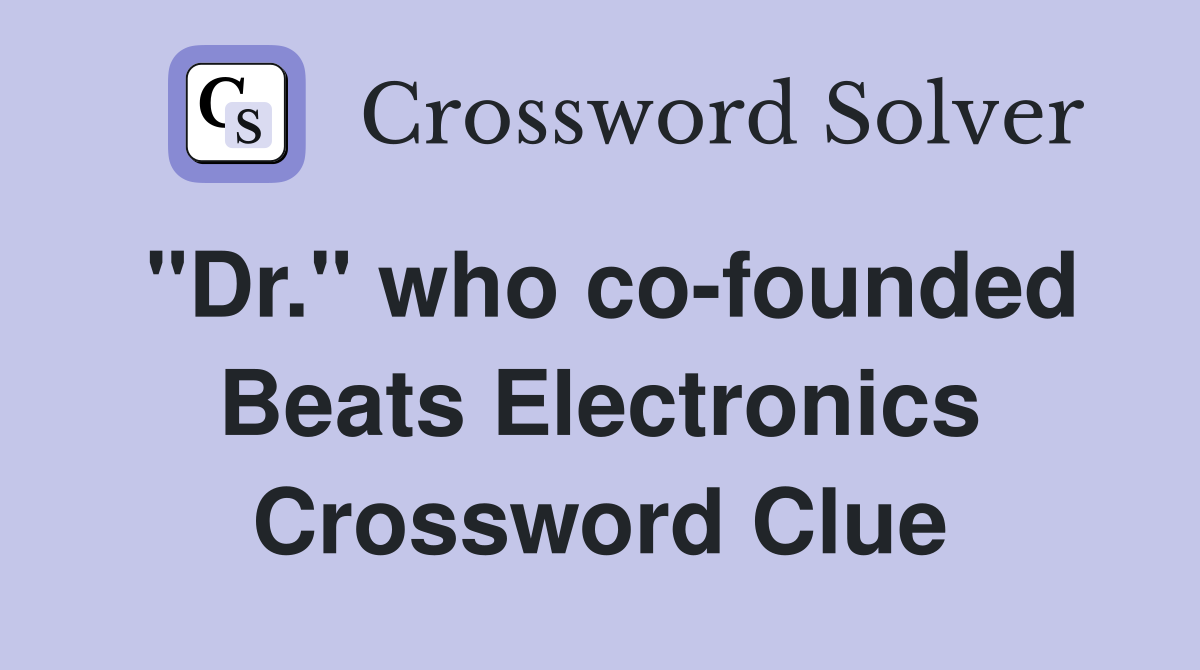 "Dr." who co-founded Beats Electronics Crossword Clue