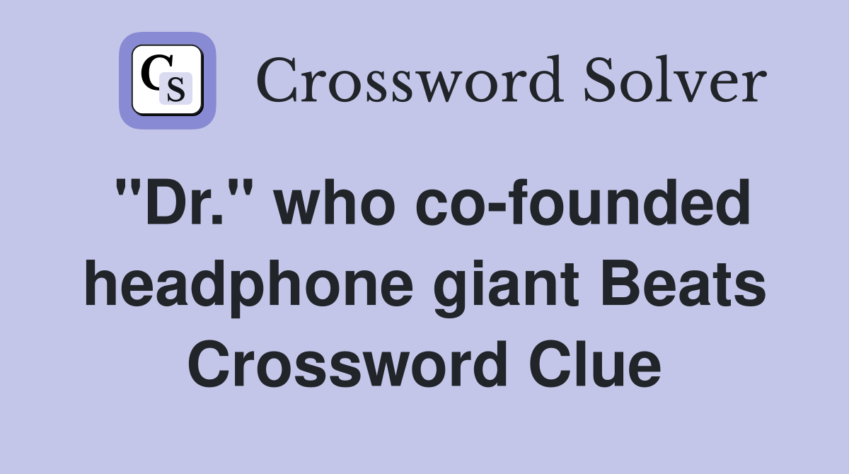 "Dr." who co-founded headphone giant Beats Crossword Clue
