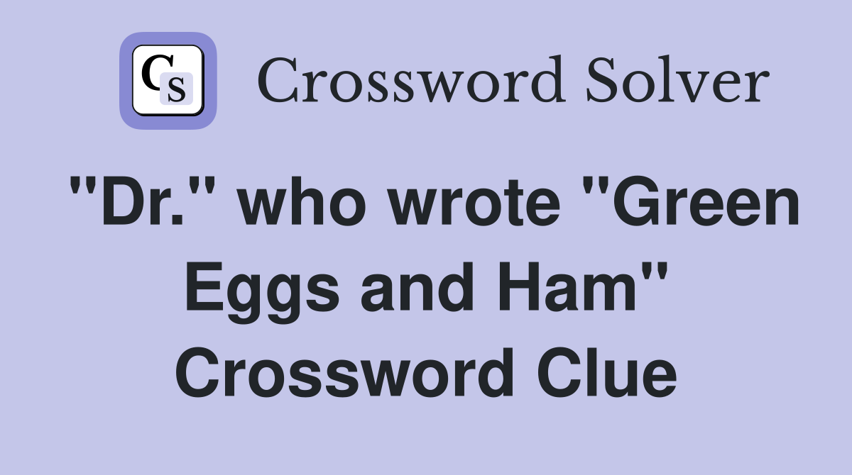 "Dr." who wrote "Green Eggs and Ham" Crossword Clue