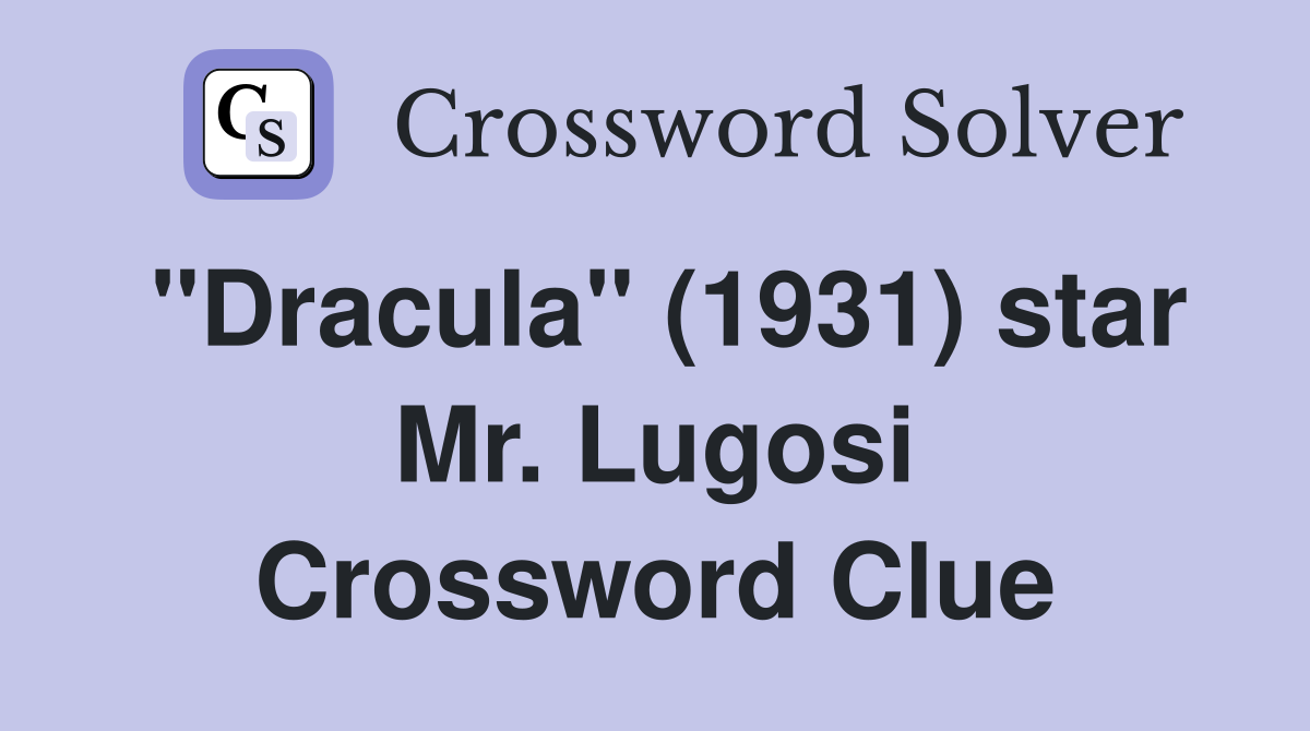 "Dracula" (1931) star Mr. Lugosi Crossword Clue
