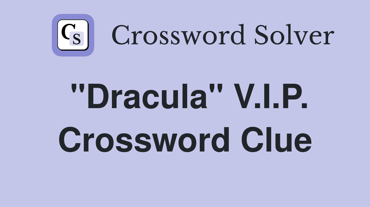 "Dracula" V.I.P. Crossword Clue