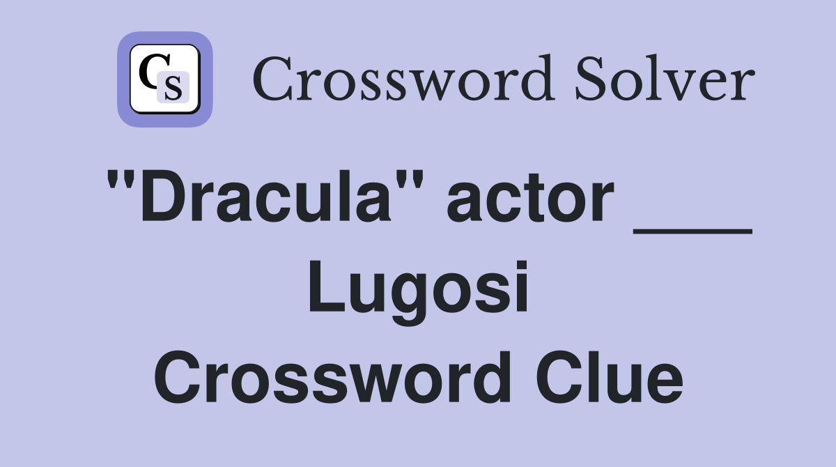 "Dracula" actor ___ Lugosi Crossword Clue