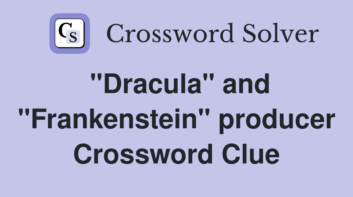"Dracula" and "Frankenstein" producer Crossword Clue