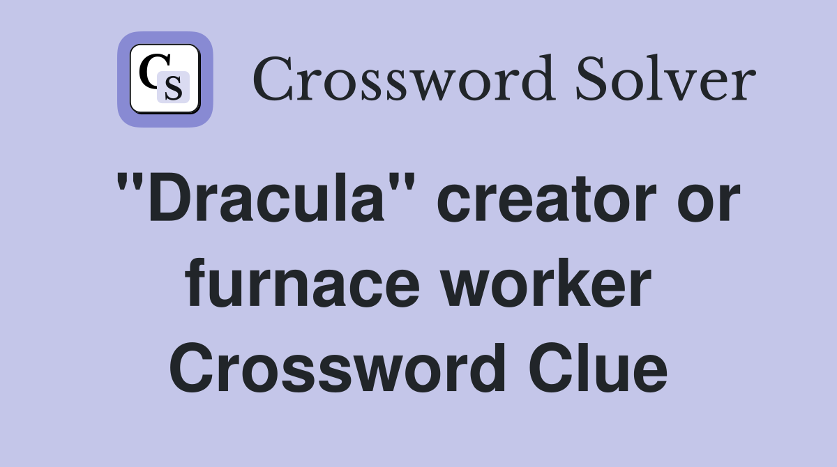 "Dracula" creator or furnace worker Crossword Clue