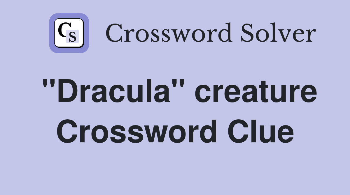 "Dracula" creature Crossword Clue