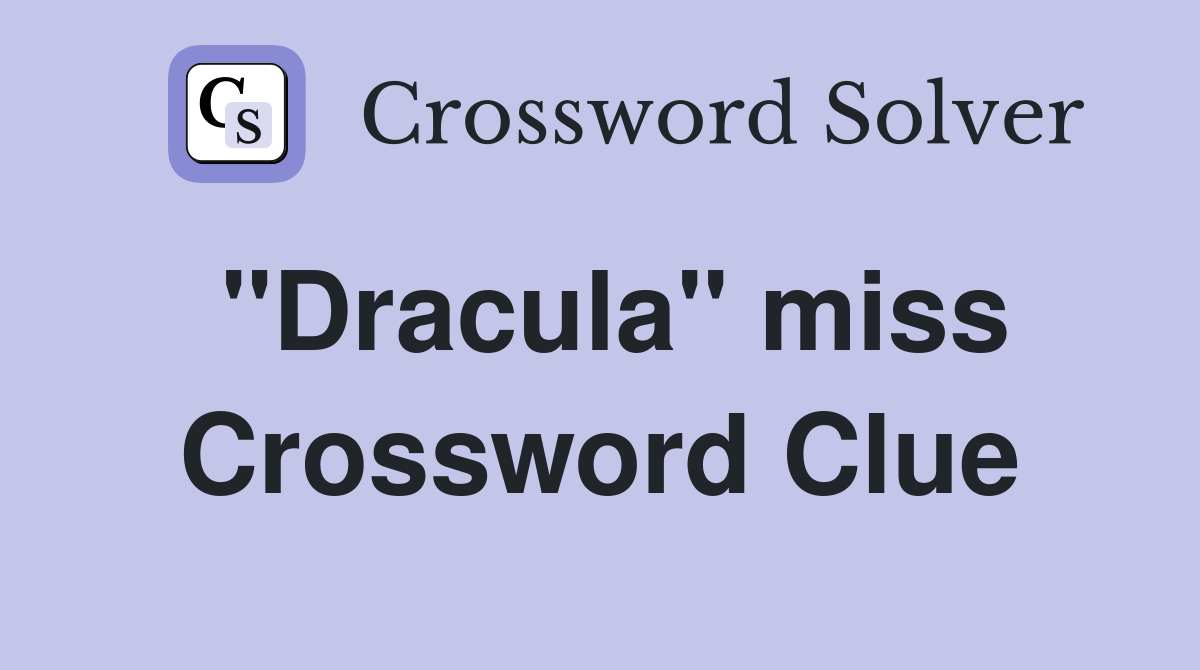 "Dracula" miss Crossword Clue