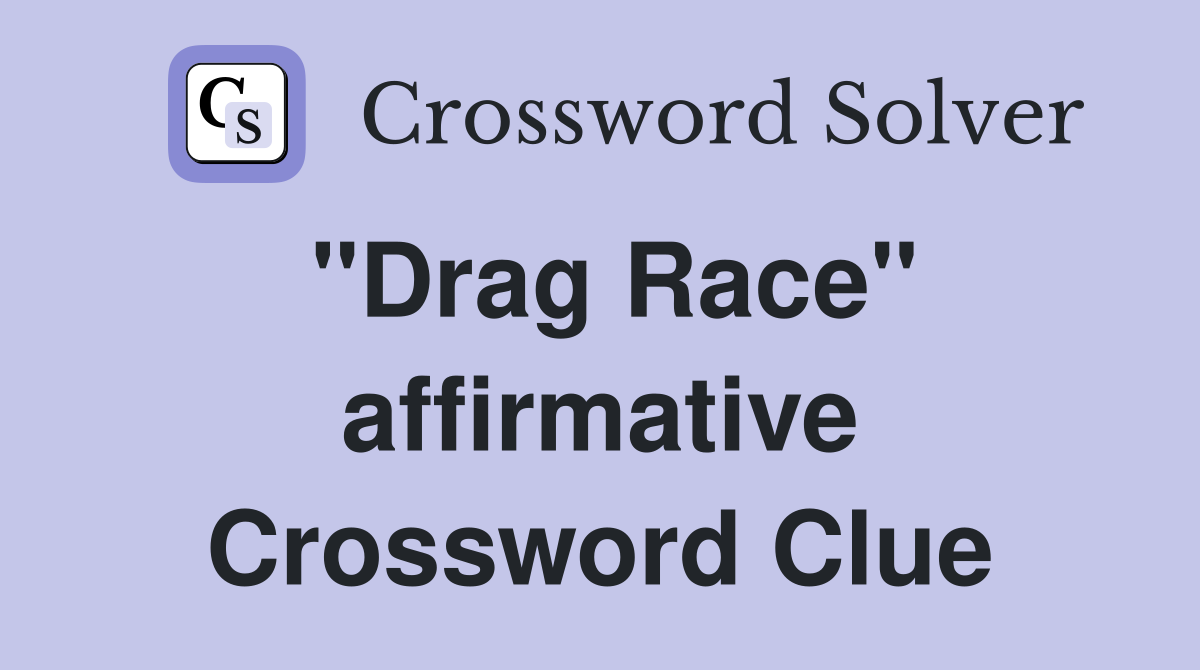 "Drag Race" affirmative Crossword Clue